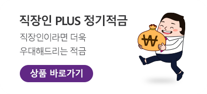 직장인 PLUS 정기적금	직장인이라면 더욱 우대해드리는 적금. 상품 바로가기